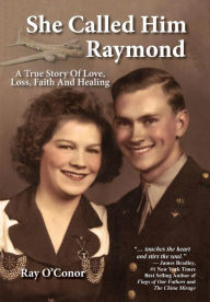 Title: She Called Him Raymond A True Story Of Love, Loss, Faith And Healing, Author: Ray O'Conor