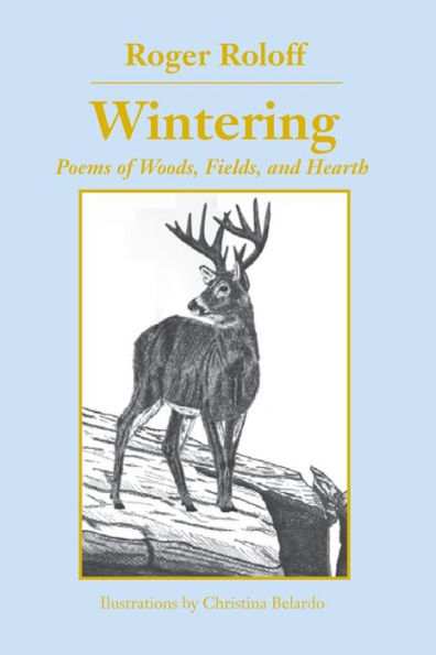 Wintering: Poems of Woods, Fields and Hearth