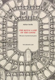 Title: The Royal Game of the Goose: Four Hundred Years of Printed Board Games, Author: Adrian Seville