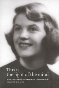 Title: This Is the Light of the Mind: Selections from the Sylvia Plath Collection of Judith G. Raymo, Author: Judith G. Raymo