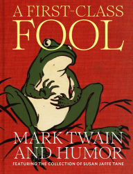 Title: A First-Class Fool: Mark Twain and Humor, Featuring the Collection of Susan Jaffe Tane, Author: Susan Jaffe Tane
