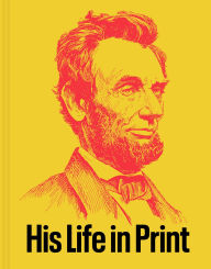 Free books for downloading from google books Abraham Lincoln: His Life in Print: Books and Ephemera from the David M. Rubenstein Americana Collection by David M. Rubenstein, Mazy Boroujerdi, Robert Bray, Joshua Claybourn, Jonathan Earle  (English literature)