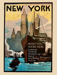 Title: Wish You Were Here: Guidebooks, Viewbooks, Photobooks, and Maps of New York City 1807-1940, Author: Mark D. Tomasko
