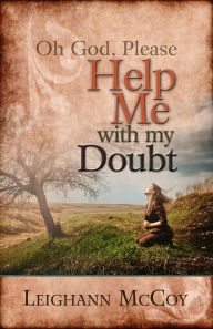 Title: Oh God, Please: Help Me With My Doubt, Author: Leighann McCoy