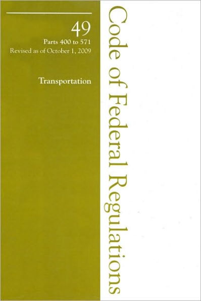 Code of Federal Regulations: Title 49 - Part 400 to 571, Revised as of October 1, 2009