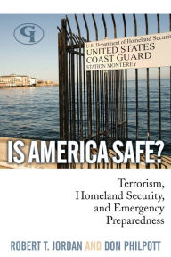 Title: Is America Safe?: Terrorism, Homeland Security, and Emergency Preparedness, Author: Robert T. Jordan