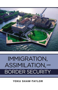 Title: Immigration, Assimilation, and Border Security, Author: Yoku Shaw-Taylor