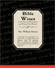 Title: Bible Wines or the Laws of Fermentation and Wines of the Ancients, Author: William Patton