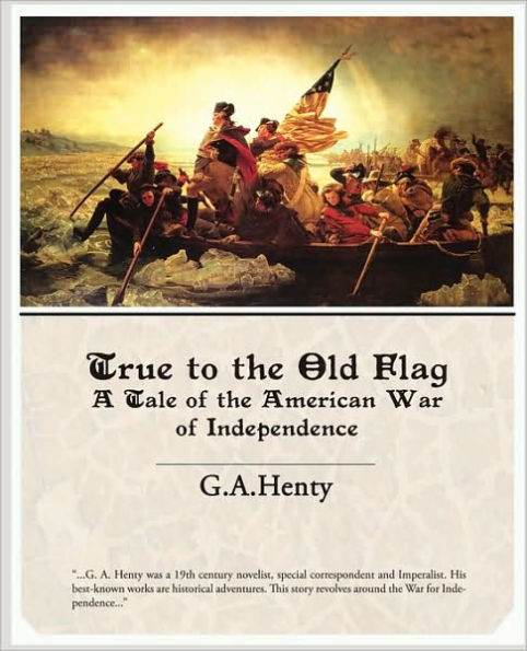 True to the Old Flag a Tale of American War Independence