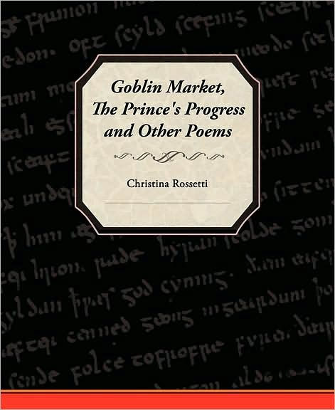 Goblin Market, the Prince's Progress, and Other Poems