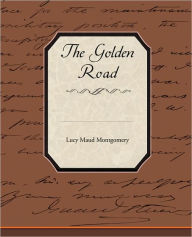 Title: The Golden Road, Author: Lucy Maud Montgomery