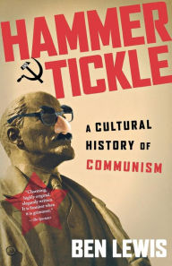 Title: Hammer & Tickle: A Cultural History of Communism, Author: Ben Lewis