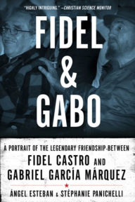 Title: Fidel & Gabo: A Portrait of the Legendary Friendship Between Fidel Castro and Gabriel García Márquez, Author: Ángel Esteban