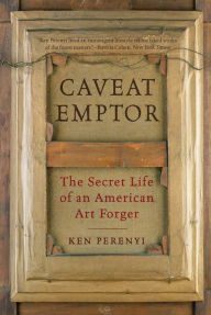 Title: Caveat Emptor: The Secret Life of an American Art Forger, Author: Ken Perenyi