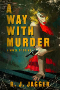 Title: A Way With Murder: A Novel of Crime, Author: R. J. Jagger