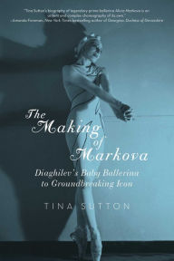 Title: The Making of Markova: Diaghilev's Baby Ballerina to Groundbreaking Icon, Author: Tina Sutton