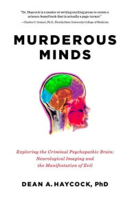 Title: Murderous Minds: Exploring the Criminal Psychopathic Brain: Neurological Imaging and the Manifestation of Evil, Author: Dean A. Haycock