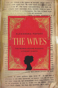 Title: The Wives: The Women Behind Russia's Literary Giants, Author: Alexandra Popoff