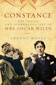 Title: Constance: The Tragic and Scandalous Life of Mrs. Oscar Wilde, Author: Franny Moyle