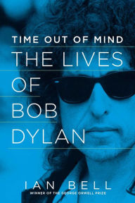 Title: Time Out of Mind: The Lives of Bob Dylan, Author: Ian Bell