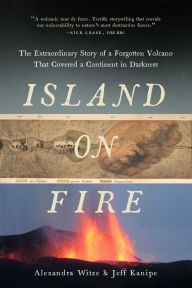 Title: Island on Fire: The Extraordinary Story of a Forgotten Volcano That Changed the World, Author: Alexandra Witze