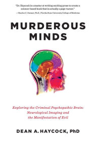 Title: Murderous Minds: Exploring the Criminal Psychopathic Brain: Neurological Imaging and the Manifestation of Evil, Author: Dean A. Haycock