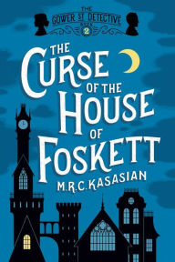 Title: The Curse of the House of Foskett (Gower Street Detective Series #2), Author: M. R. C. Kasasian
