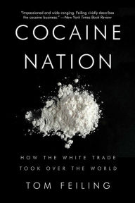 Title: Cocaine Nation: How the White Trade Took Over the World, Author: Thomas Feiling