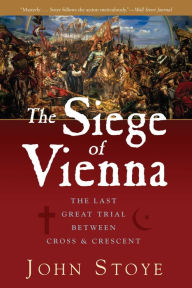 Title: The Siege of Vienna: The Last Great Trial Between Cross & Crescent, Author: John Stoye