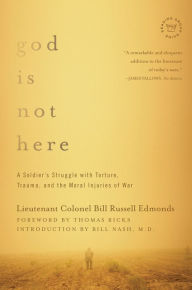 Title: God Is Not Here: A Soldier's Struggle with Torture, Trauma, and the Moral Injuries of War, Author: Lieutenant Colonel Bill Russell Edmonds