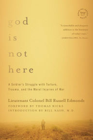 Title: God Is Not Here: A Soldier's Struggle with Torture, Trauma, and the Moral Injuries of War, Author: Bill Russell Edmonds