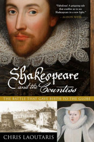 Title: Shakespeare and the Countess: The Battle That Gave Birth to the Globe, Author: Chris Laoutaris