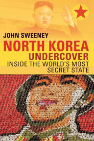 Title: North Korea Undercover: Inside the World's Most Secret State, Author: John Sweeney