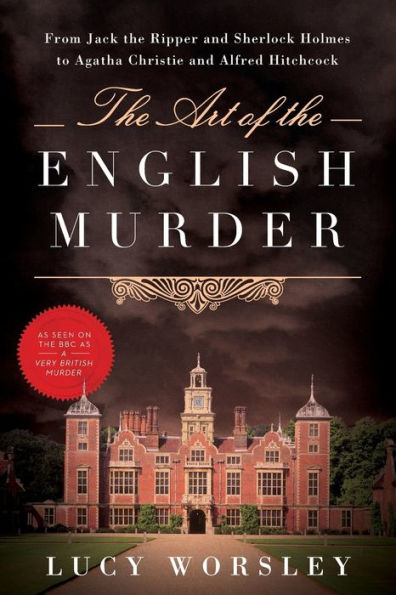 The Art of the English Murder: From Jack the Ripper and Sherlock Holmes to Agatha Christie and Alfred Hitchcock