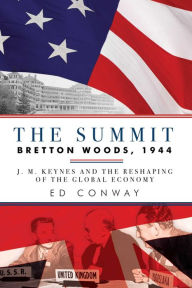 Title: The Summit: Bretton Woods, 1944: J. M. Keynes and the Reshaping of the Global Economy, Author: Ed Conway