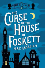 Title: The Curse of the House of Foskett (Gower Street Detective Series #2), Author: M. R. C. Kasasian