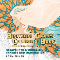 A Brothers Grimm Coloring Book and Other Classic Fairy Tales: Escape into a World of Fantasy and Imagination