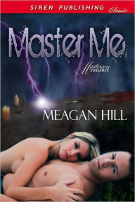 Title: Master Me [Masterson] (Siren Publishing Classic), Author: Meagan Hill