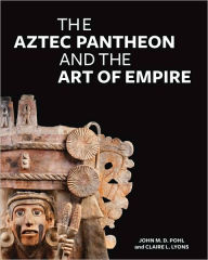 Title: The Aztec Pantheon and the Art of Empire, Author: John Pohl