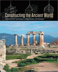 Title: Constructing the Ancient World: Architectural Techniques of the Greeks and Romans, Author: Carmelo Malacrino