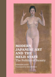 Title: Modern Japanese Art and the Meiji State: The Politics of Beauty, Author: Doshin Sato