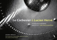 Title: Le Corbusier & Lucien Herve: A Dialogue Between Architect and Photographer, Author: Jacques Sbriglio