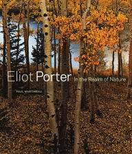 Title: Eliot Porter: In the Realm of Nature, Author: Paul Martineau