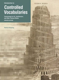 Title: Introduction to Controlled Vocabularies: Terminology for Art, Architecture, and Other Cultural Works, Updated Edition, Author: Patricia Harpring