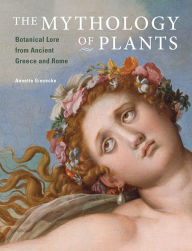 Title: The Mythology of Plants: Botanical Lore from Ancient Greece and Rome, Author: Annette Giesecke