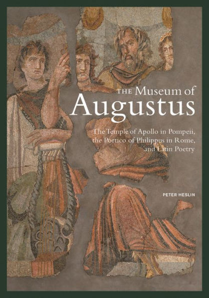 The Museum of Augustus: The Temple of Apollo in Pompeii, the Portico of Philippus in Rome, and Latin Poetry