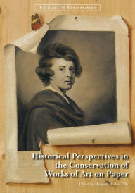 Title: Historical Perspectives in the Conservation of Works of Art on Paper, Author: Margaret Holben Ellis