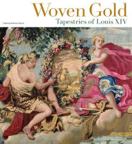 Title: Woven Gold: Tapestries of Louis XIV, Author: Charissa Bremer-David