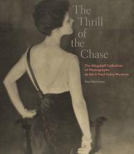 Title: The Thrill of the Chase: The Wagstaff Collection of Photographs at the J. Paul Getty Museum, Author: Paul Martineau