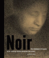 Title: Noir: The Romance of Black in 19th-Century French Drawings and Prints, Author: Lee Hendrix